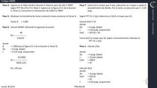 TRN-000.00
rev.02, 06.2016
Código ASME
VIMI8604074X3‐0005
CARJ541103QV2‐0005
Paso 4: Ingrese en la Tabla 1A de la Sección II, Parte D, para SA‐192 ≤ 700ºF
según PFT‐50 y PG‐27.4, Nota 2. Ingrese en la figura CS‐1 de la Sección
II, Parte D, y encuentre la intersección de 0.0013 y 700ºF.
Paso 5: Muévase horizontalmente hacia la derecha hasta encontrar el Factor B.
Factor B = 7,000
Paso 6: Calcule MAWP utilizando la siguiente ecuación:
4B
Pa = ‐‐‐‐‐‐‐‐‐‐‐‐‐‐‐‐
3 (Do/t)
donde
B = 7,000 (vea la figura CS‐1 de la Sección II, Parte D)
Do = 4 pulg. (dado)
t = 0.125 pulg. (suposición)
4(7,000)
Pa = ‐‐‐‐‐‐‐‐‐‐‐‐‐‐‐‐‐‐
3(4/0.125)
Pa = 292 psi
Paso 7: Como Pa es menor que P real, seleccione un t mayor y repita el
procedimiento de diseño. Por lo tanto, se presume que t = 0.20
pulg.
Según PFT‐51.1.2(a), determine si Do/t es mayor que 10.
Calcule Do/t ≥ 10
donde
Do = 4 pulg. (dado)
t = 0.20 pulg. (suposición)
Do/t = 4/0.20 = 20
Como Do/t es mayor que 10, seguir el procedimiento indicado en
PFT‐51.1.2(a).
Paso 1: Calcule L/Do
donde
Do = 4 pulg. (dado)
L = 15 pies (dado)
L/Do = 180/4
= 45
Calcular Do/t
donde
Do = 4 pulg. (dado)
Do/t = 4/0.20
= 20
t = 0.20 pulg. (suposición)
 