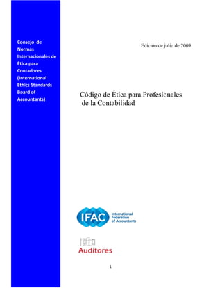 1
Edición de julio de 2009
Código de Ética para Profesionales
de la Contabilidad
Consejo de
Normas
Internacionales de
Ética para
Contadores
(International
Ethics Standards
Board of
Accountants)
 