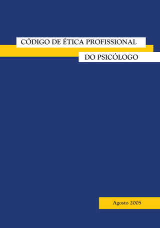 CÓDIGO DE ÉTICA PROFISSIONAL
DO PSICÓLOGO
Agosto 2005
 