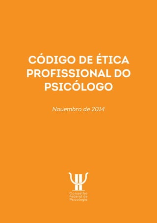 CÓDIGO DE ÉTICA 
PROFISSIONAL do 
psicólogo 
Novembro de 2014 
 