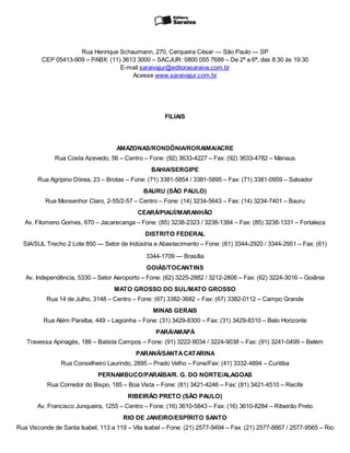 Rua Henrique Schaumann, 270, Cerqueira César — São Paulo — SP
CEP 05413-909 – PABX: (11) 3613 3000 – SACJUR: 0800 055 7688 – De 2ª a 6ª, das 8:30 às 19:30
E-mail saraivajur@editorasaraiva.com.br
Acesse www.saraivajur.com.br
FILIAIS
AMAZONAS/RONDÔNIA/RORAIMA/ACRE
Rua Costa Azevedo, 56 – Centro – Fone: (92) 3633-4227 – Fax: (92) 3633-4782 – Manaus
BAHIA/SERGIPE
Rua Agripino Dórea, 23 – Brotas – Fone: (71) 3381-5854 / 3381-5895 – Fax: (71) 3381-0959 – Salvador
BAURU (SÃO PAULO)
Rua Monsenhor Claro, 2-55/2-57 – Centro – Fone: (14) 3234-5643 – Fax: (14) 3234-7401 – Bauru
CEARÁ/PIAUÍ/MARANHÃO
Av. Filomeno Gomes, 670 – Jacarecanga – Fone: (85) 3238-2323 / 3238-1384 – Fax: (85) 3238-1331 – Fortaleza
DISTRITO FEDERAL
SIA/SUL Trecho 2 Lote 850 — Setor de Indústria e Abastecimento – Fone: (61) 3344-2920 / 3344-2951 – Fax: (61)
3344-1709 — Brasília
GOIÁS/TOCANTINS
Av. Independência, 5330 – Setor Aeroporto – Fone: (62) 3225-2882 / 3212-2806 – Fax: (62) 3224-3016 – Goiânia
MATO GROSSO DO SUL/MATO GROSSO
Rua 14 de Julho, 3148 – Centro – Fone: (67) 3382-3682 – Fax: (67) 3382-0112 – Campo Grande
MINAS GERAIS
Rua Além Paraíba, 449 – Lagoinha – Fone: (31) 3429-8300 – Fax: (31) 3429-8310 – Belo Horizonte
PARÁ/AMAPÁ
Travessa Apinagés, 186 – Batista Campos – Fone: (91) 3222-9034 / 3224-9038 – Fax: (91) 3241-0499 – Belém
PARANÁ/SANTACATARINA
Rua Conselheiro Laurindo, 2895 – Prado Velho – Fone/Fax: (41) 3332-4894 – Curitiba
PERNAMBUCO/PARAÍBA/R. G. DO NORTE/ALAGOAS
Rua Corredor do Bispo, 185 – Boa Vista – Fone: (81) 3421-4246 – Fax: (81) 3421-4510 – Recife
RIBEIRÃO PRETO (SÃO PAULO)
Av. Francisco Junqueira, 1255 – Centro – Fone: (16) 3610-5843 – Fax: (16) 3610-8284 – Ribeirão Preto
RIO DE JANEIRO/ESPÍRITO SANTO
Rua Visconde de Santa Isabel, 113 a 119 – Vila Isabel – Fone: (21) 2577-9494 – Fax: (21) 2577-8867 / 2577-9565 – Rio
 