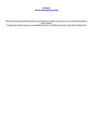 Dúvidas?
Acesse www.saraivajur.com.br
Nenhuma parte desta publicação poderá ser reproduzida por qualquer meio ou forma sem a prévia autorização da
Editora Saraiva.
A violação dos direitos autorais é crime estabelecido na Lei n. 9.610/98 e punido pelo artigo 184 do Código Penal.
 