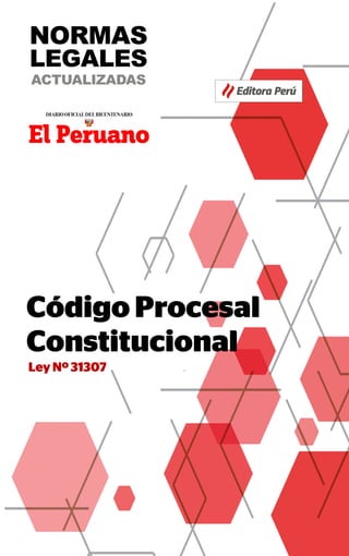 1
NORMAS LEGALES ACTUALIZADAS
Inicio
Editora Perú
normas
legales
actualizadas
Código Procesal
Constitucional
Ley Nº 31307
Editora Perú
 