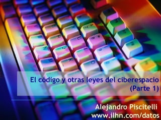 El código y otras leyes del ciberespacio (Parte 1) Alejandro Piscitelli  www.ilhn.com/datos 