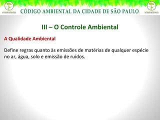 III – O Controle Ambiental A Qualidade Ambiental Define regras quanto às emissões de matérias de qualquer espécie no ar, água, solo e emissão de ruídos. 