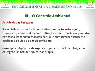 III – O Controle Ambiental As Atividades Perigosas Poder Público    controlar e fiscalizar produção, estocagem, transporte,  comercialização e utilização de substâncias ou produtos perigosos, bem como as instalações que comportem risco para a qualidade de vida e ao meio ambiente.  - exemplos: depósitos de explosivos para uso civil ou o lançamento de esgoto "in natura" em corpos d`água. 