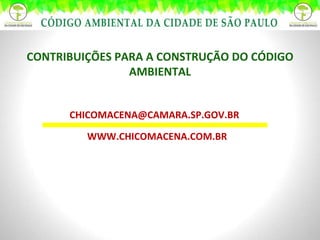 CONTRIBUIÇÕES PARA A CONSTRUÇÃO DO CÓDIGO AMBIENTAL [email_address] WWW.CHICOMACENA.COM.BR 