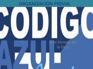 ORGANIZACIÓN PREVIA
Gina Donado De
la Ossa
 