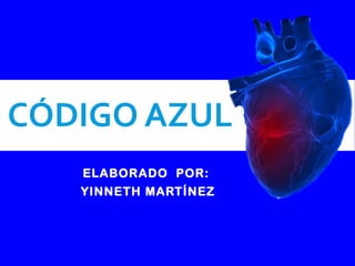 CÓDIGO AZUL
ELABORADO POR:
YINNETH MARTÍNEZ
 