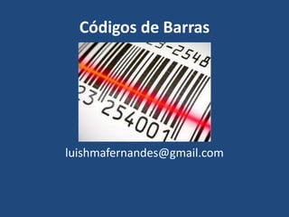 Códigos de Barras
luishmafernandes@gmail.com