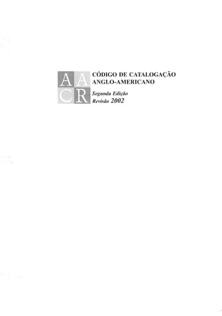 CÓDIGO DE CATALOGAÇÃO
ANGLO-AMERICANO
Segunda Edição
Revisão 2002
 