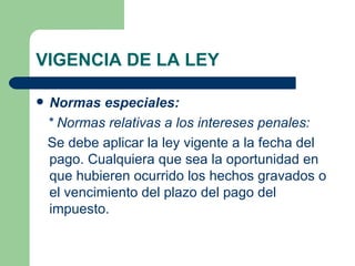 VIGENCIA DE LA LEY <ul><li>Normas especiales: </li></ul><ul><li>* Normas relativas a los intereses penales: </li></ul><ul>...
