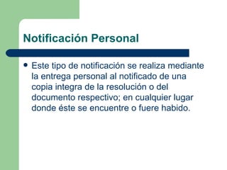 Notificación Personal <ul><li>Este tipo de notificación se realiza mediante la entrega personal al notificado de una copia...