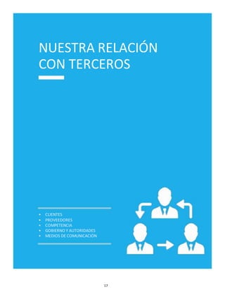 17
NUESTRA RELACIÓN
CON TERCEROS
• CLIENTES
• PROVEEDORES
• COMPETENCIA
• GOBIERNO Y AUTORIDADES
• MEDIOS DE COMUNICACIÓN
 
