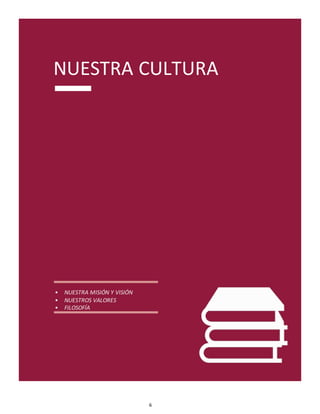 6
NUESTRA CULTURA
• NUESTRA MISIÓN Y VISIÓN
• NUESTROS VALORES
• FILOSOFÍA
 
