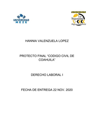HANNIA VALENZUELA LOPEZ
PROTECTO FINAL “CODIGO CIVIL DE
COAHUILA”
DERECHO LABORAL I
FECHA DE ENTREGA 22 NOV. 2020
 