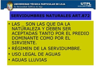 SERVIDUMBRES NATURALES ART.872 LAS _ SON LAS QUE DA LA  NATURALEZA Y DEBEN SER ACEPTADAS TANTO POR EL PREDIO DOMINANTE COMO POR EL SIRVIENTE. RÉGIMEN DE LA SERVIDUMBRE. USO LEGAL DE AGUAS AGUAS LLUVIAS 