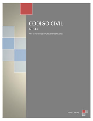 CODIGO CIVIL
ART.43
ART. 43 DEL CODIGO CIVIL Y SUS CORCONDANCIAS




                                               ANDRES FIALLOS
 