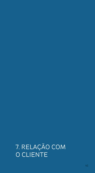 41
7. Relação com
o cliente
 