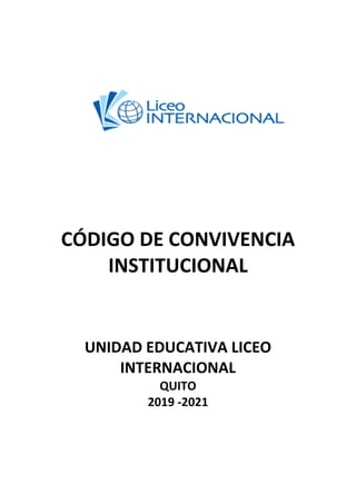 CÓDIGO DE CONVIVENCIA
INSTITUCIONAL
UNIDAD EDUCATIVA LICEO
INTERNACIONAL
QUITO
2019 -2021
 