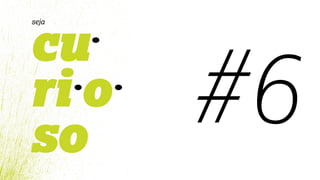 cu
ri o
so
seja
#6
 