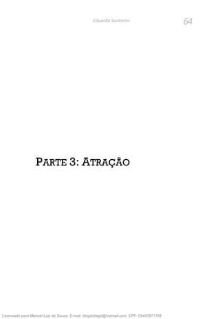64Eduardo Santorini
PARTE 3: ATRAÇÃO
Licenciado para Manoel Luiz de Souza, E-mail: blogdotiago@hotmail.com, CPF: 05443571168
 