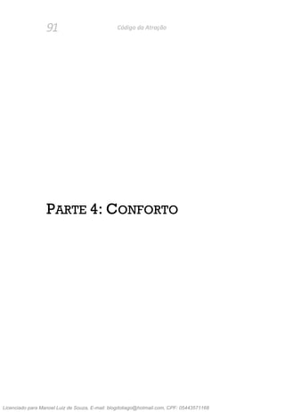 91 Código da Atração
PARTE 4: CONFORTO
Licenciado para Manoel Luiz de Souza, E-mail: blogdotiago@hotmail.com, CPF: 05443571168
 