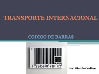 TRANSPORTE INTERNACIONAL CODIGO DE BARRAS Joel Giraldo Ccollana 