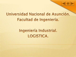 07/05/2010 1 Universidad Nacional de Asunción. Facultad de Ingeniería. Ingeniería Industrial. LOGISTICA. 