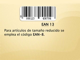EAN 13Para artículos de tamaño reducido se emplea el código EAN-8.