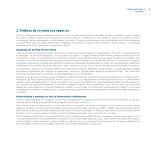 5Código de Conduta
Grupo Fiat
2. Políticas de conduta nos negócios
O Grupo Fiat desenvolve a sua atividade solicitando a todos os seus administradores, managers, demais empregados e outros sujeitos
aos quais o Código se destina, que executem as suas atividades em coerência com seus valores de conduta nos negócios. Todos
os managers, demais empregados e outros sujeitos aos quais o Código se destina devem estar conscientes que são representantes
do Grupo Fiat e que suas ações influenciam na reputação do Grupo e na cultura interna. Portanto, devem conduzir as atividades
empresariais do Grupo observando as seguintes políticas:
Situações de conflito de interesses
Todas as decisões tomadas pelo Grupo Fiat devem corresponder ao maior interesse do próprio Grupo. Portanto, os administradores,
os managers, os demais empregados e outros sujeitos aos quais o Código se destina, devem evitar qualquer possível conflito de
interesses (ou mesmo a conjectura de um conflito de interesse), particularmente interesses pessoais, financeiros ou familiares (por
exemplo, a existência de participações financeiras ou comerciais em empresas de fornecedores, clientes ou concorrentes, vantagens
impróprias provenientes da função exercida dentro do Grupo, propriedade ou negociação de títulos, etc.) que poderiam influenciar a
imparcialidade no momento de decidir qual seria o maior interesse do Grupo Fiat e o modo mais oportuno de satisfazer tal interesse.
As políticas do Grupo Fiat em relação à oferta de entretenimento, refeições, presentes, outros brindes ou favores pessoais da parte
de parceiros empresariais são tratadas nas respectivas Linhas Guia, que são parte integrante do presente Código. Tais Linhas Guia
encontram-se disponíveis no site do Grupo (www.fiatspa.com) e no portal Intranet.
Qualquer situação que constitua ou possa constituir um conflito de interesses deve ser comunicada imediatamente ao próprio superior
hierárquico, ao Responsável de Auditoria Interna da Fiat S.p.A. ou ao Departamento de Recursos Humanos ou ao Departamento
Jurídico. Cada empregado deve comunicar por escrito a seu superior a existência de uma atividade de trabalho em base estável ou
de ocupação de cargo de administrador ou de diretor qualquer empresa não pertencente ao Grupo Fiat ou ainda, se há qualquer
relação de caráter financeiro, comercial, profissional, familiar ou de amizade com instituições ou pessoas que mantêm (ou aos quais
foi proposto) uma relação de negócios com o Grupo, fatos que poderiam influir na imparcialidade de decisões tomadas em relação a
um terceiro.
Insider trading e proibição do uso de informações confidenciais
Todos os administradores, os managers, e os demais empregados devem obedecer terminantemente às leis relativas ao uso abusivo
das informações confidenciais (insider trading) vigentes na jurisdição específica.
Particularmente, em hipótese alguma, os administradores, os managers, os demais empregados e os outros destinatários devem
utilizar (ou divulgar a terceiros não autorizados) informações que não sejam de domínio público, obtidas graças ao cargo ocupado
dentro do Grupo Fiat ou por manter relações de negócios com o Grupo, para negociar, direta ou indiretamente, ações de uma empresa
do Grupo ou de outras empresas, ou então, para obter vantagens pessoais, assim como favorecer terceiros.
As informações confidenciais ou price sensitive são sempre tratadas pelos administradores, managers, e demais empregados com a
mais rigorosa obediência aos procedimentos específicos e às normas elaboradas pelo Grupo para este fim. Para determinar quando
as informações confidenciais devem tornar-se públicas, o Grupo segue os procedimentos previstos por lei e todas as publicações de
tais informações deverão ser executadas de acordo com as relativas políticas do Grupo Fiat.
 