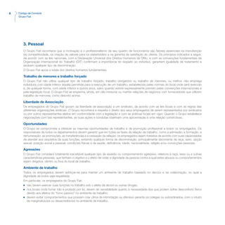 8 Código de Conduta
Grupo Fiat
3. Pessoal
O Grupo Fiat reconhece que a motivação e o profissionalismo de seu quadro de funcionários são fatores essenciais na manutenção
da competitividade, na criação de valores para os stakeholders e na garantia de satisfação do cliente. Os princípios indicados a seguir,
de acordo com as leis nacionais, com a Declaração Universal dos Direitos Humanos da ONU, e com as convenções fundamentais da
Organização Internacional do Trabalho (OIT) confirmam a importância do respeito ao indivíduo, garantem igualdade de tratamento e
excluem qualquer tipo de discriminação.
O Grupo Fiat apoia a tutela dos direitos humanos fundamentais.
Trabalho de menores e trabalho forçado
O Grupo Fiat não utiliza qualquer tipo de trabalho forçado, trabalho obrigatório ou trabalho de menores, ou melhor, não emprega
indivíduos com idade inferior àquela permitida para a execução de um trabalho, estabelecida pelas normas do local onde será exercido
e, de qualquer forma, com idade inferior a quinze anos, salvo quando estiver expressamente previsto pelas convenções internacionais e
pela legislação local. O Grupo Fiat se empenha, ainda, em não instaurar ou manter relações de negócios com fornecedores que utilizem
trabalho de menores, como descrito acima.
Liberdade de Associação
Os empregados do Grupo Fiat gozam da liberdade de associação a um sindicato, de acordo com as leis locais e com as regras das
diferentes organizações sindicais. O Grupo reconhece e respeita o direito dos seus empregados de serem representados por sindicatos
ou por outros representantes eleitos em conformidade com a legislação e com as práticas locais em vigor. Quando o Grupo estabelece
negociações com tais representantes, as suas ações e condutas objetivam uma aproximação e uma relação construtivas.
Oportunidades
O Grupo se compromete a oferecer as mesmas oportunidades de trabalho e de promoção profissional a todos os empregados. Os
responsáveis de todos os departamentos devem garantir que em todas as fases da relação de trabalho, como a admissão, a formação, a
remuneração, as promoções, as transferências e a cessação da relação, os empregados sejam tratados de acordo com suas capacidades
de atender aos requisitos de suas funções, evitando qualquer forma de discriminação, principalmente decorrente de raça, sexo, opção
sexual, posição social e pessoal, condições físicas e de saúde, deficiência, idade, nacionalidade, religião e/ou convicções pessoais.
Agressões
O Grupo Fiat considera totalmente inaceitável qualquer tipo de assédio ou comportamento agressivo, relativos à raça, sexo ou a outras
características pessoais, que tenham o objetivo e o efeito de violar a dignidade da pessoa contra a qual estes abusos ou comportamentos
sejam dirigidos, dentro ou fora do local de trabalho.
Ambiente de trabalho
Todos os empregados devem esforçar-se para manter um ambiente de trabalho baseado no decoro e na colaboração, no qual a
dignidade de todos seja respeitada.
Em particular, os empregados do Grupo Fiat:
n	 não devem exercer suas funções no trabalho sob o efeito de álcool ou outras drogas;
n	 nos locais onde fumar não é proibido por lei, devem ter sensibilidade quanto à necessidade dos que podem sofrer desconforto físico
devido aos efeitos do “fumo passivo” no ambiente de trabalho;
n	 devem evitar comportamentos que possam criar clima de intimidação ou ofensivo perante os colegas ou subordinados, com o intuito
de marginalizá-los ou desacreditá-los no ambiente de trabalho.
 