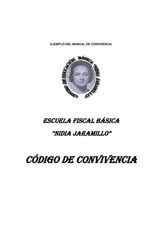EJEMPLO DEL MANUAL DE CONVIVENCIA
ESCUELA FISCAL BÁSICA
“NIDIA JARAMILLO”
Código DE CONVIVEnCIA
 