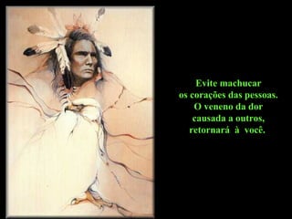 Evite machucar os corações das pessoas.  O veneno da dor causada a outros,  retornará  à  você.   