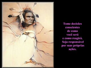 Tome decisões  conscientes  de como  você será  e como reagirá.  Seja responsável por suas próprias  ações.  