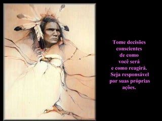Tome decisões  conscientes  de como  você será  e como reagirá.  Seja responsável por suas próprias  ações.  