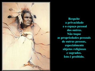 Respeite  a privacidade e o espaço pessoal dos outros.  Não toque  as propriedades pessoais  de outras pessoas,  especialmente objetos religiosos  e sagrados.  Isto é proibido.   