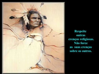Respeite  outras crenças religiosas. Não force  as  suas crenças sobre os outros.   