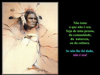 Não tome o que não é seu.  Seja de uma pessoa, da comunidade,  da  natureza,  ou da cultura.  Se não lhe foi dado,  não é seu! 