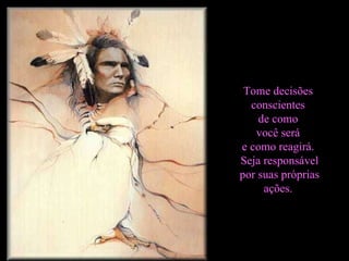 Tome decisões  conscientes  de como  você será  e como reagirá.  Seja responsável por suas próprias  ações.  