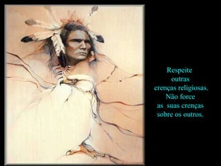 Respeite  outras crenças religiosas. Não force  as  suas crenças sobre os outros.  