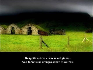 Respeite outras crenças religiosas. Não force suas crenças sobre os outros.   