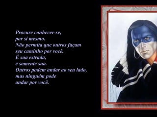 Procure conhecer-se, por si mesmo.  Não permita que outros façam  seu caminho por você.  É sua estrada,  e somente sua.  Outros podem andar ao seu lado,  mas ninguém pode  andar por você. 