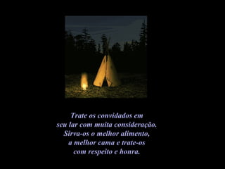 Trate os convidados em  seu lar com muita consideração.  Sirva-os o melhor alimento,  a melhor cama e trate-os  com respeito e honra.  