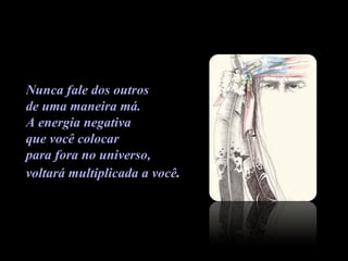 Nunca fale dos outros  de uma maneira má.  A energia negativa  que você colocar  para fora no universo,  voltará multiplicada a você .   