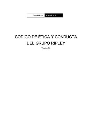 CODIGO DE ÉTICA Y CONDUCTA 
     DEL GRUPO RIPLEY 
           Versión 1.0
 
