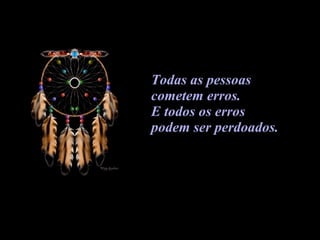 Todas as pessoas  cometem erros.  E todos os erros  podem ser perdoados.  