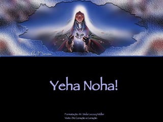 Yeha Noha! Formatação: M. Stela Lecocq Müller Visite:  De Coração a Coração 