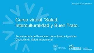 Curso virtual “Salud,
Interculturalidad y Buen Trato.
Subsecretaria de Promoción de la Salud e Igualdad
Dirección de Salud Intercultural
 