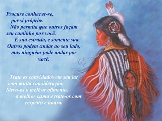 Procure conhecer-se,  por si próprio.  Não permita que outros façam seu caminho por você.  É sua estrada, e somente sua. Outros podem andar ao seu lado, mas ninguém pode andar por você. Trate os convidados em seu lar com muita consideração.  Sirva-os o melhor alimento,  a melhor cama e trate-os com respeito e honra. 